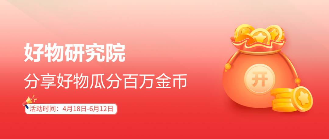 「VOL.15社区周报」618好物研究院已开启！参与创作福利不断，10万现金等你瓜分！
