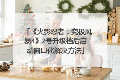 《火影忍者:究极风暴4》2号升级档后启动窗口化解决方法