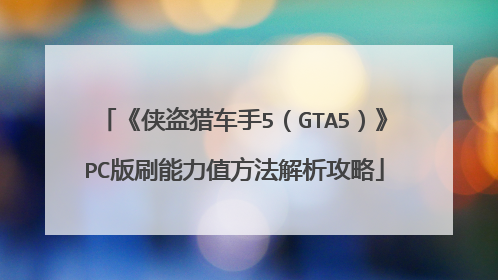 《侠盗猎车手5（GTA5）》PC版刷能力值方法解析攻略