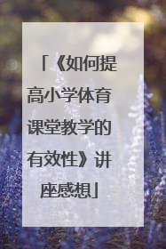 《如何提高小学体育课堂教学的有效性》讲座感想