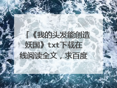 《我的头发能创造妖国》txt下载在线阅读全文，求百度网盘云资源