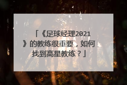《足球经理2021》的教练很重要，如何找到高星教练？