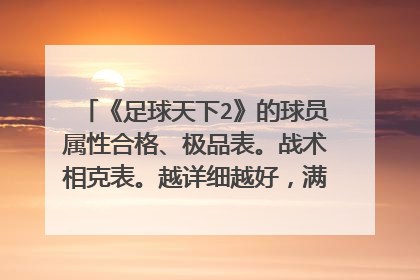 《足球天下2》的球员属性合格、极品表。战术相克表。越详细越好,满意的还可以加分