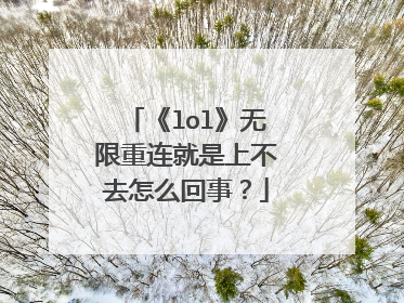 《lol》无限重连就是上不去怎么回事？