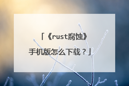 《rust腐蚀》手机版怎么下载?