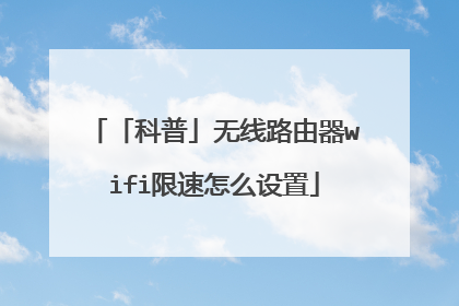 「科普」无线路由器wifi限速怎么设置