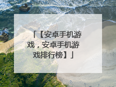 【安卓手机游戏，安卓手机游戏排行榜】