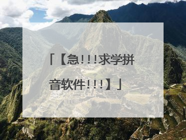 【急!!!求学拼音软件!!!】