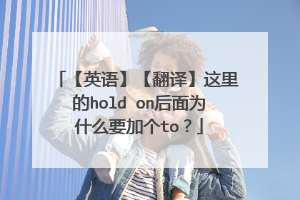 【英语】【翻译】这里的hold on后面为什么要加个to？