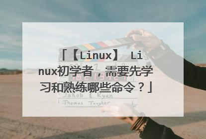 【Linux】 Linux初学者,需要先学习和熟练哪些命令?