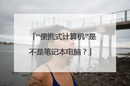 “便携式计算机”是不是笔记本电脑?