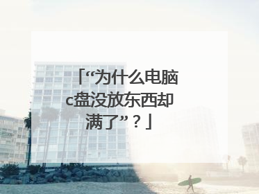 “为什么电脑c盘没放东西却满了”?