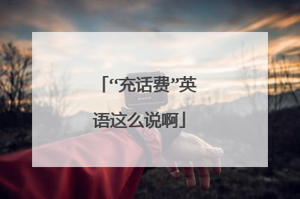 “充话费”英语这么说啊