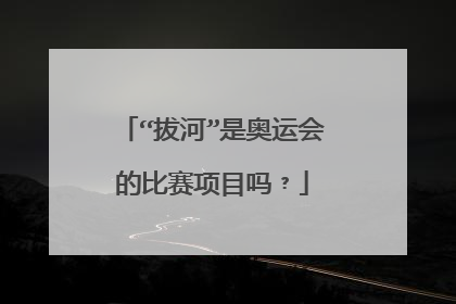 “拔河”是奥运会的比赛项目吗﹖