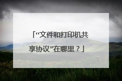 “文件和打印机共享协议”在哪里?