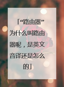 “路由器”为什么叫路由器呢，是英文音译还是怎么的