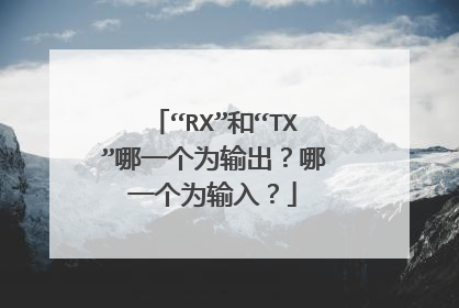 “RX”和“TX”哪一个为输出?哪一个为输入?