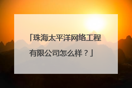 珠海太平洋网络工程有限公司怎么样？