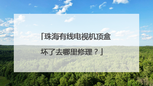 珠海有线电视机顶盒坏了去哪里修理?