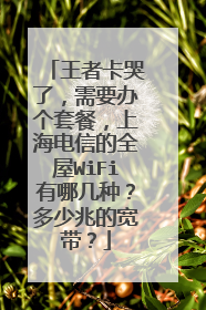 王者卡哭了,需要办个套餐,上海电信的全屋WiFi有哪几种?多少兆的宽带?