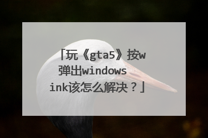 玩《gta5》按w弹出windows ink该怎么解决?