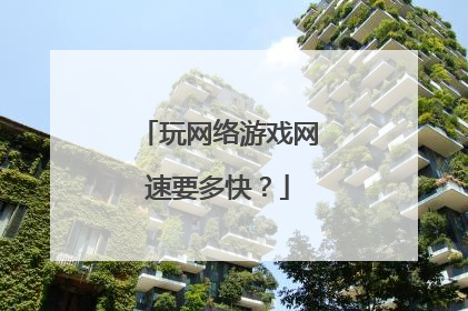 玩网络游戏网速要多快?