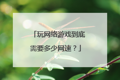 玩网络游戏到底需要多少网速?