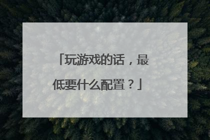 玩游戏的话,最低要什么配置?