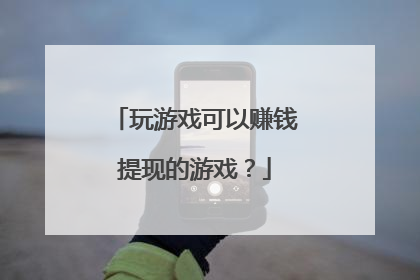 玩游戏可以赚钱提现的游戏?