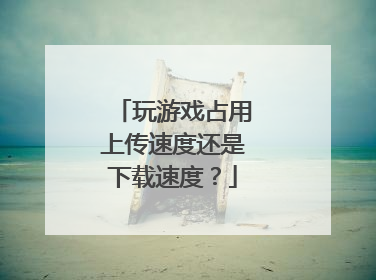 玩游戏占用上传速度还是下载速度?