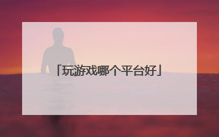 玩游戏哪个平台好