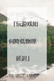 玩游戏如何降低物理延迟
