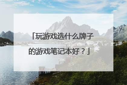 玩游戏选什么牌子的游戏笔记本好？