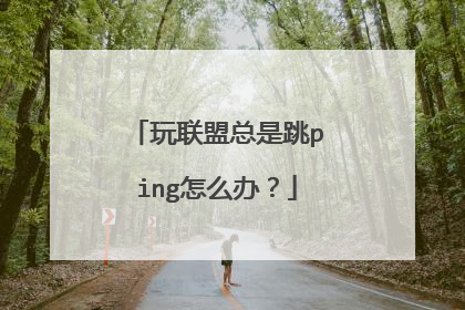 玩联盟总是跳ping怎么办?