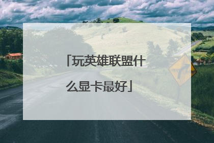 玩英雄联盟什么显卡最好