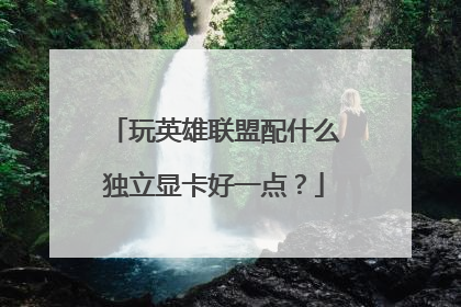 玩英雄联盟配什么独立显卡好一点?