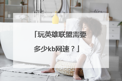 玩英雄联盟需要多少kb网速？