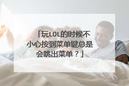 玩LOL的时候不小心按到菜单键总是会跳出菜单？