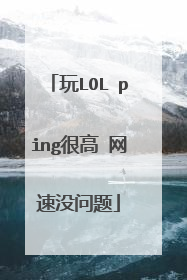 玩LOL ping很高 网速没问题