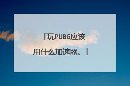 玩PUBG应该用什么加速器。