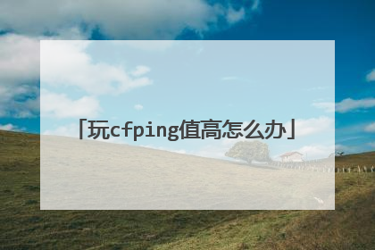 玩cfping值高怎么办