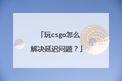 玩csgo怎么解决延迟问题？