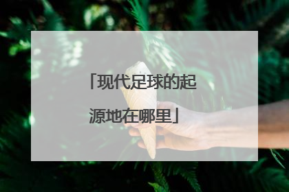 现代足球的起源地在哪里