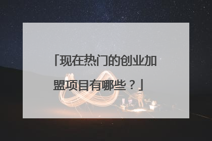 现在热门的创业加盟项目有哪些?