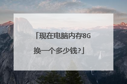 现在电脑内存8G换一个多少钱?