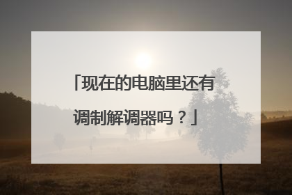 现在的电脑里还有调制解调器吗？