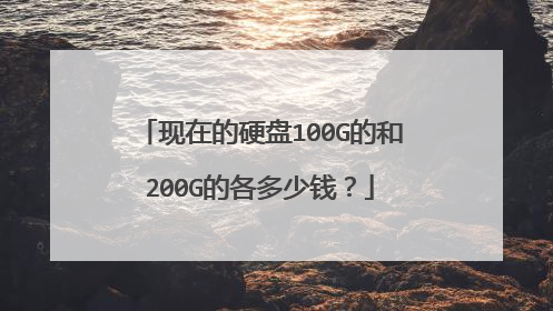 现在的硬盘100G的和200G的各多少钱？