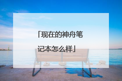 现在的神舟笔记本怎么样