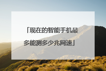 现在的智能手机最多能测多少兆网速