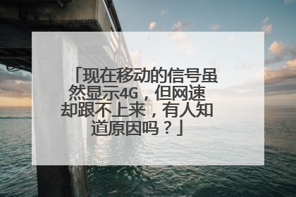 现在移动的信号虽然显示4G,但网速却跟不上来,有人知道原因吗?